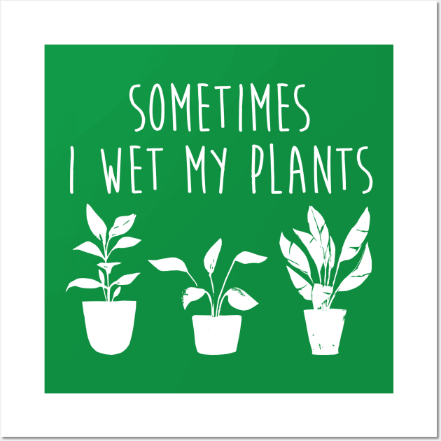 Sometimes I Wet My Plants Funny Gardener Plant Lover Wall Art by graphicbombdesigns